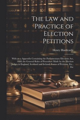 Henry Hardcastle - Law and Practice of Election Petitions, Häftad