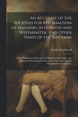 Josiah Woodward - Account of the Societies for Reformation of Manners, in London and Westminster, and Other Parts of the Kingdom, Häftad