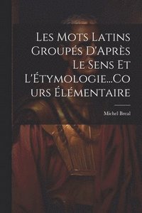bokomslag Les Mots Latins Groupés D'Après Le Sens Et L'Étymologie...Cours Élémentaire
