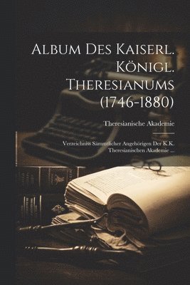 Album Des Kaiserl. Knigl. Theresianums (1746-1880) 1