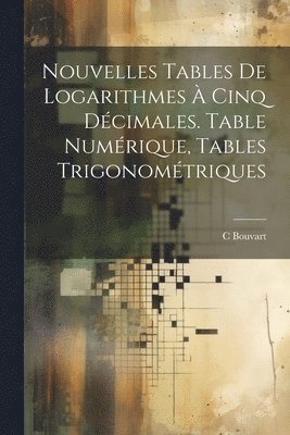 Nouvelles Tables De Logarithmes  Cinq Dcimales. Table Numrique, Tables Trigonomtriques 1