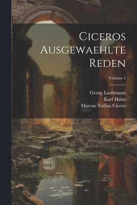 Marcus Tullius Cicero, Karl Halm, Georg Laubmann - Ciceros Ausgewaehlte Reden; Volume 1, Häftad