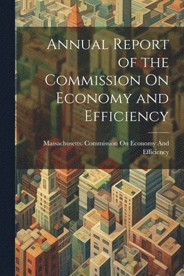 bokomslag Annual Report of the Commission On Economy and Efficiency