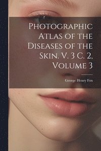 bokomslag Photographic Atlas of the Diseases of the Skin. V. 3 C. 2, Volume 3