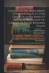 bokomslag Catalogue Des Monuments Typographiques Et D'Un Choix De Livres Rares Et Prcieux Provenant Du Cabinet De Feu M. Benjamin Fillon