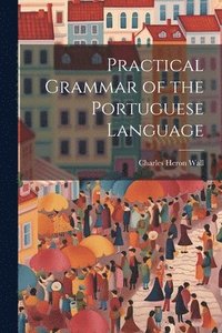 bokomslag Practical Grammar of the Portuguese Language