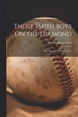 Howard Roger Garis - Those Smith Boys On the Diamond, Häftad