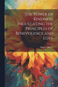 bokomslag The Power of Kindness, Inculcating the Principles of Benevolence and Love