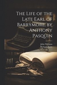 bokomslag The Life of the Late Earl of Barrymore, by Anthony Pasquin