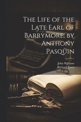 The Life of the Late Earl of Barrymore, by Anthony Pasquin 1