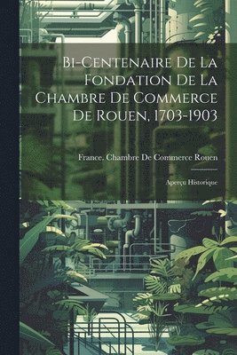 Bi-Centenaire De La Fondation De La Chambre De Commerce De Rouen, 1703-1903 1