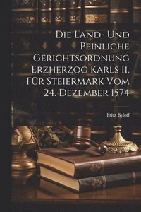 bokomslag Die Land- Und Peinliche Gerichtsordnung Erzherzog Karls Ii. Fr Steiermark Vom 24. Dezember 1574