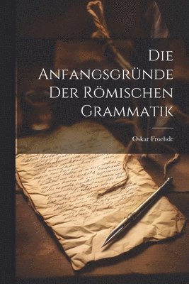 bokomslag Die Anfangsgrnde Der Rmischen Grammatik