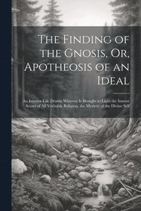 bokomslag Finding of the Gnosis, Or, Apotheosis of an Ideal