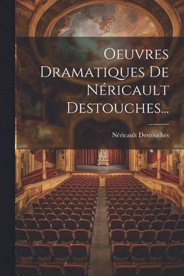 Néricault Destouches - Oeuvres Dramatiques De Néricault Destouches..., Häftad