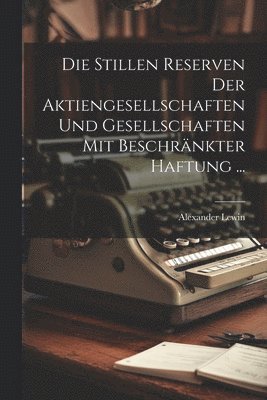 Die Stillen Reserven Der Aktiengesellschaften Und Gesellschaften Mit Beschrnkter Haftung ... 1