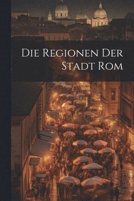 bokomslag Die Regionen der Stadt Rom