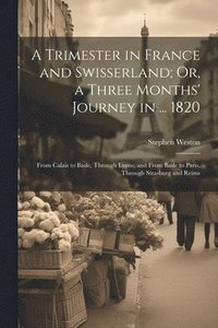 bokomslag A Trimester in France and Swisserland; Or, a Three Months' Journey in ... 1820