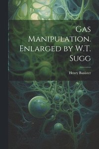 bokomslag Gas Manipulation. Enlarged by W.T. Sugg