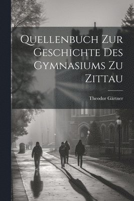 bokomslag Quellenbuch Zur Geschichte Des Gymnasiums Zu Zittau