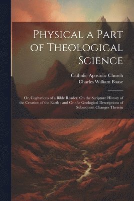 Charles William Boase, Catholic Apostolic Church - Physical a Part of Theological Science, Häftad