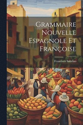 Francisco Sobrino - Grammaire Nouvelle Espagnole Et Françoise, Häftad