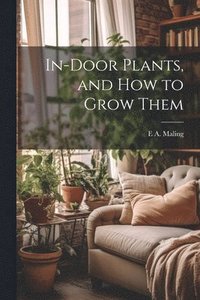 bokomslag In-Door Plants, and How to Grow Them