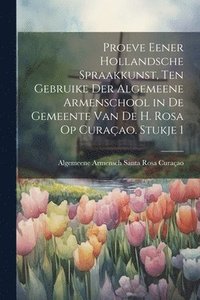 bokomslag Proeve Eener Hollandsche Spraakkunst, Ten Gebruike Der Algemeene Armenschool in De Gemeente Van De H. Rosa Op Curaao. Stukje 1