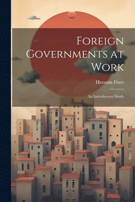 Herman Finer - Foreign Governments at Work, Häftad