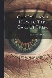 bokomslag Our Eyes, and How to Take Care of Them