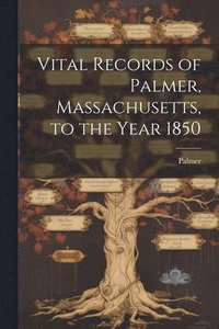 bokomslag Vital Records of Palmer, Massachusetts, to the Year 1850