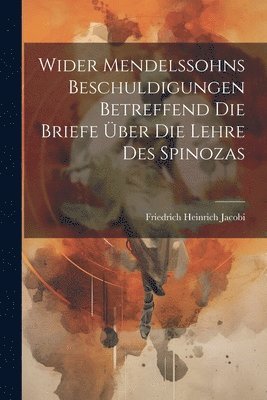 bokomslag Wider Mendelssohns Beschuldigungen Betreffend Die Briefe ber Die Lehre Des Spinozas