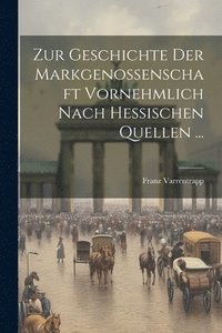 bokomslag Zur Geschichte Der Markgenossenschaft Vornehmlich Nach Hessischen Quellen ...