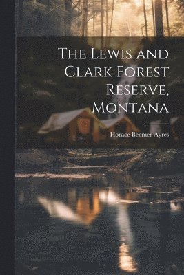 bokomslag Lewis and Clark Forest Reserve, Montana