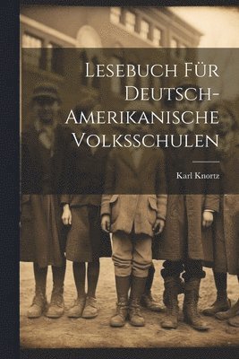 Karl Knortz - Lesebuch Für Deutsch-Amerikanische Volksschulen, Häftad