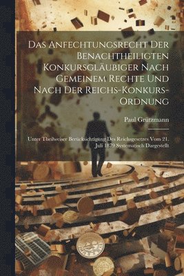 Paul Grützmann - Anfechtungsrecht Der Benachtheiligten Konkursgläubiger Nach Gemeinem Rechte Und Nach Der Reichs-Konkurs-Ordnung, Häftad