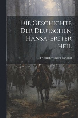 Friedrich Wilhelm Barthold - Geschichte Der Deutschen Hansa, Erster Theil, Häftad