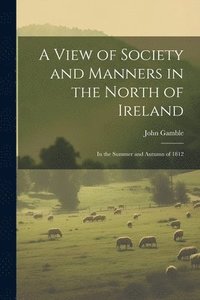 bokomslag View of Society and Manners in the North of Ireland
