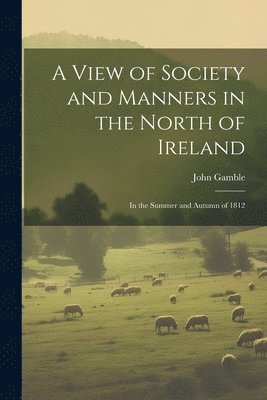 bokomslag View of Society and Manners in the North of Ireland