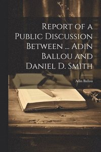 bokomslag Report of a Public Discussion Between ... Adin Ballou and Daniel D. Smith