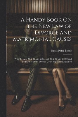 bokomslag A Handy Book On the New Law of Divorce and Matrimonial Causes