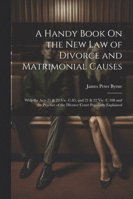 A Handy Book On the New Law of Divorce and Matrimonial Causes 1