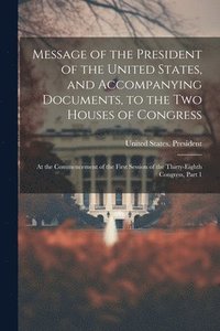 bokomslag Message of the President of the United States, and Accompanying Documents, to the Two Houses of Congress