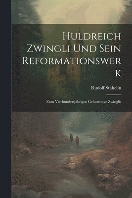 bokomslag Huldreich Zwingli Und Sein Reformationswerk