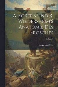 bokomslag A. Ecker'S Und R. Wiedersheim'S Anatomie Des Frosches; Volume 1