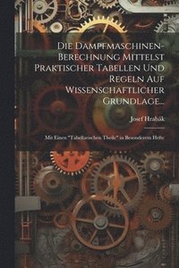bokomslag Die Dampfmaschinen-Berechnung Mittelst Praktischer Tabellen Und Regeln Auf Wissenschaftlicher Grundlage...