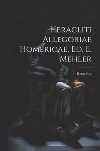 bokomslag Heracliti Allegoriae Homericae, Ed. E. Mehler