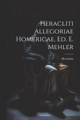 bokomslag Heracliti Allegoriae Homericae, Ed. E. Mehler