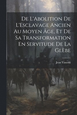 bokomslag De L'Abolition De L'Esclavage Ancien Au Moyen ge, Et De Sa Transformation En Servitude De La Glbe