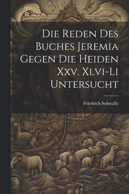 Reden Des Buches Jeremia Gegen Die Heiden Xxv. Xlvi-Li Untersucht